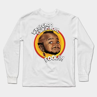 Mr Gary T Coleman - Whatchoo talkin'bout FOOL!?! Long Sleeve T-Shirt